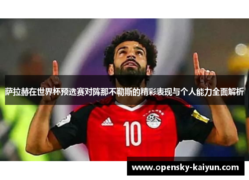 萨拉赫在世界杯预选赛对阵那不勒斯的精彩表现与个人能力全面解析 萨拉赫在世界杯预选赛对阵那不勒斯的精彩表现与个人能力全面解析