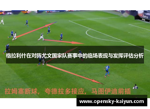 格拉利什在对阵尤文国家队赛事中的临场表现与发挥评估分析 格拉利什在对阵尤文国家队赛事中的临场表现与发挥评估分析